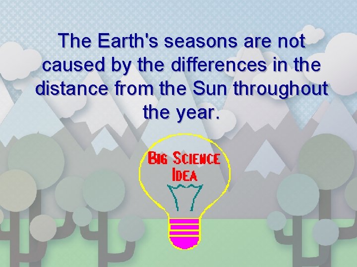 The Earth's seasons are not caused by the differences in the distance from the