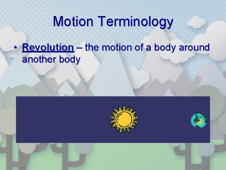 Motion Terminology • Revolution – the motion of a body around another body 