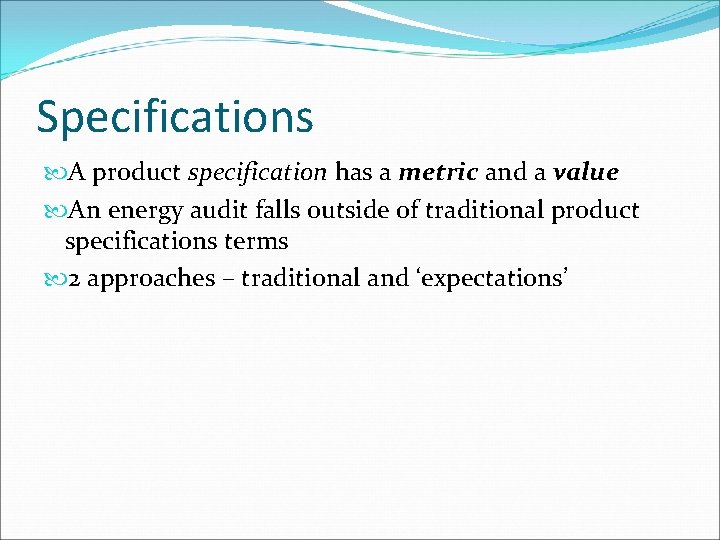 Specifications A product specification has a metric and a value An energy audit falls