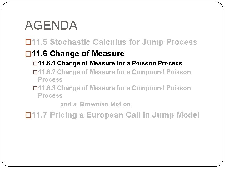 AGENDA � 11. 5 Stochastic Calculus for Jump Process � 11. 6 Change of AGENDA � 11. 5 Stochastic Calculus for Jump Process � 11. 6 Change of