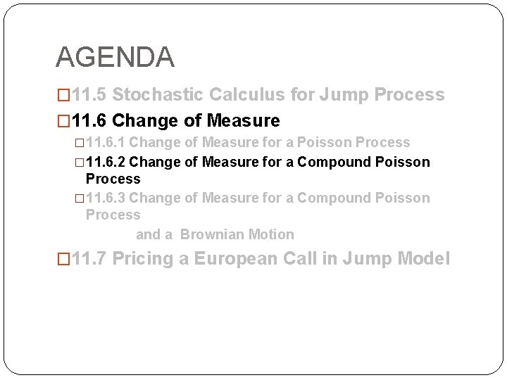 AGENDA � 11. 5 Stochastic Calculus for Jump Process � 11. 6 Change of AGENDA � 11. 5 Stochastic Calculus for Jump Process � 11. 6 Change of