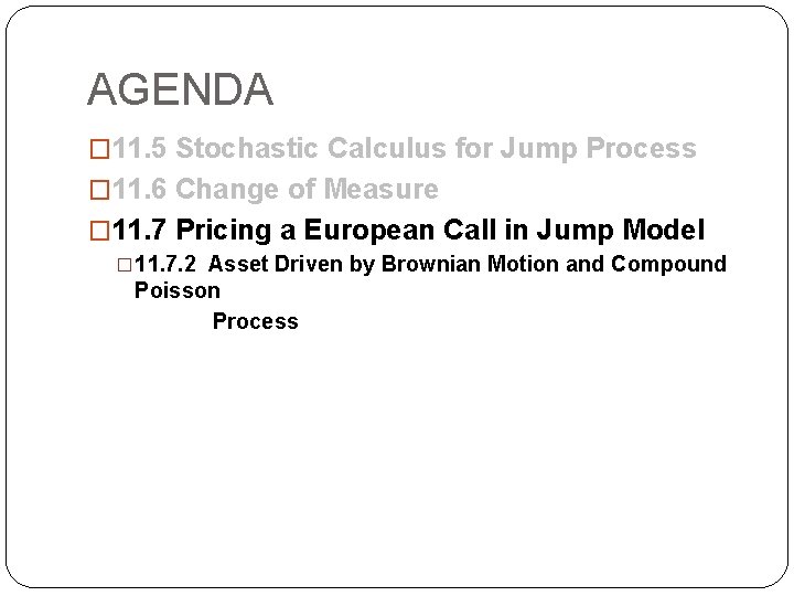 AGENDA � 11. 5 Stochastic Calculus for Jump Process � 11. 6 Change of AGENDA � 11. 5 Stochastic Calculus for Jump Process � 11. 6 Change of
