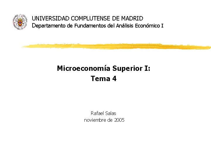 UNIVERSIDAD COMPLUTENSE DE MADRID Departamento de Fundamentos del Análisis Económico I Microeconomía Superior I: UNIVERSIDAD COMPLUTENSE DE MADRID Departamento de Fundamentos del Análisis Económico I Microeconomía Superior I: