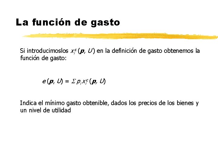 La función de gasto Si introducimoslos xic (p, U ) en la definición de La función de gasto Si introducimoslos xic (p, U ) en la definición de