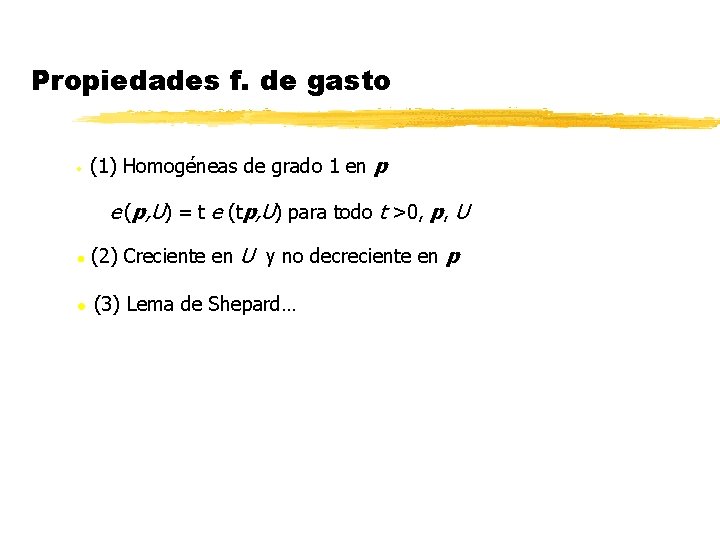 Propiedades f. de gasto • (1) Homogéneas de grado 1 en p e (p, Propiedades f. de gasto • (1) Homogéneas de grado 1 en p e (p,