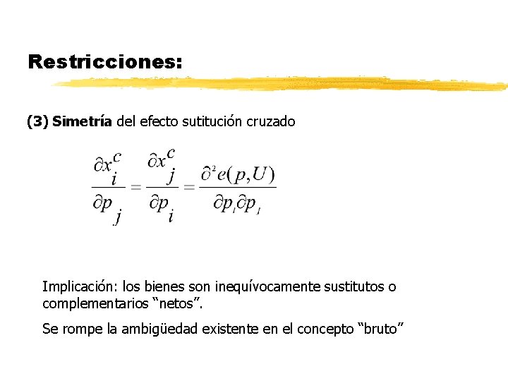 Restricciones: (3) Simetría del efecto sutitución cruzado Implicación: los bienes son inequívocamente sustitutos o Restricciones: (3) Simetría del efecto sutitución cruzado Implicación: los bienes son inequívocamente sustitutos o