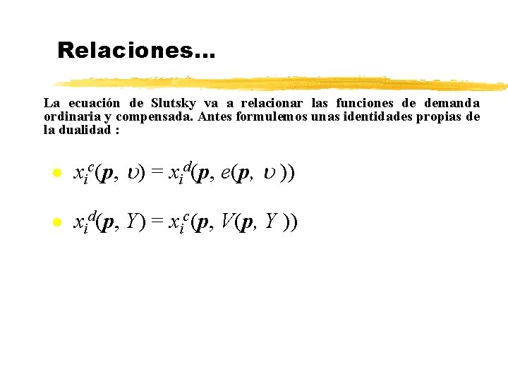 Relaciones. . . La ecuación de Slutsky va a relacionar las funciones de demanda Relaciones. . . La ecuación de Slutsky va a relacionar las funciones de demanda