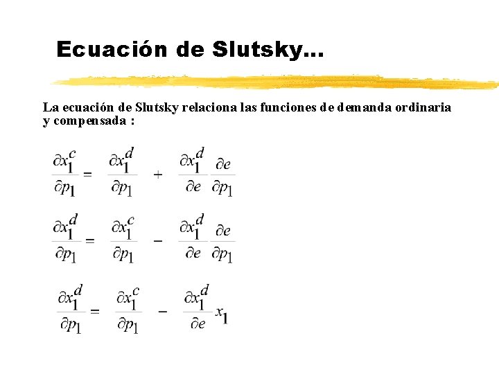 Ecuación de Slutsky. . . La ecuación de Slutsky relaciona las funciones de demanda Ecuación de Slutsky. . . La ecuación de Slutsky relaciona las funciones de demanda