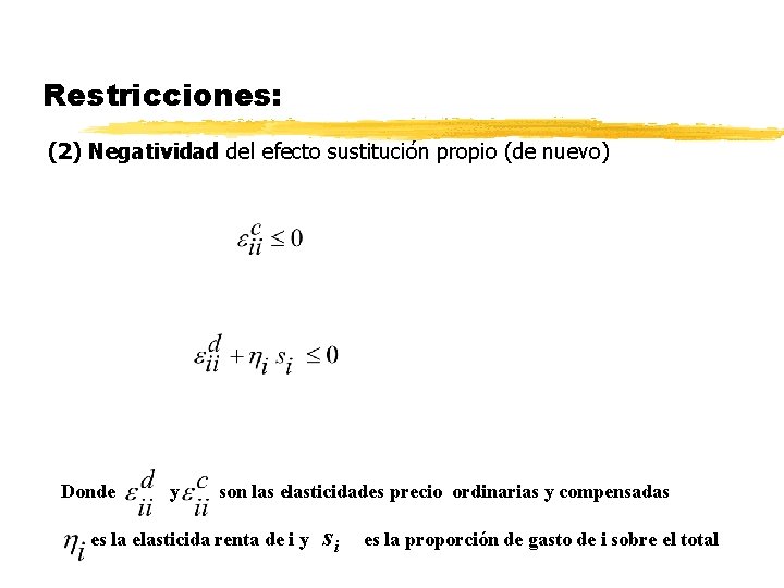 Restricciones: (2) Negatividad del efecto sustitución propio (de nuevo) Donde y son las elasticidades Restricciones: (2) Negatividad del efecto sustitución propio (de nuevo) Donde y son las elasticidades
