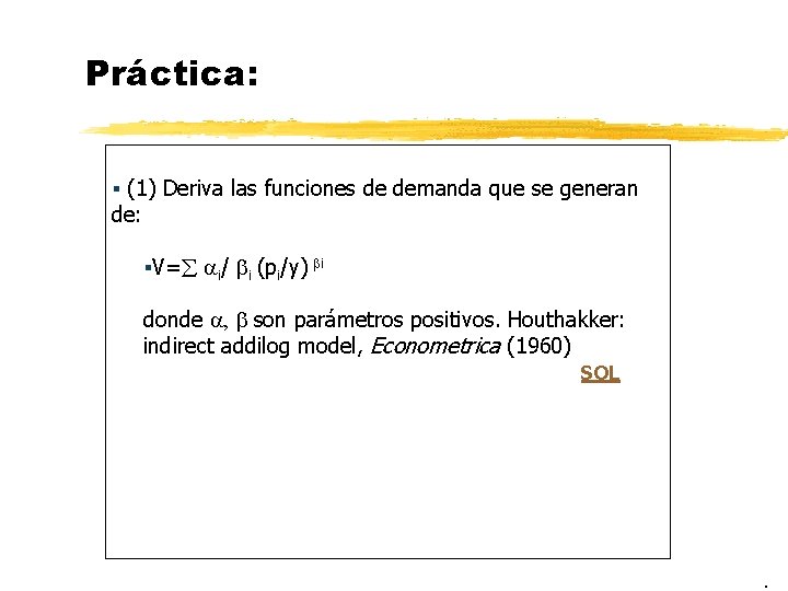 Práctica: § (1) Deriva las funciones de demanda que se generan de: §V= i/ Práctica: § (1) Deriva las funciones de demanda que se generan de: §V= i/