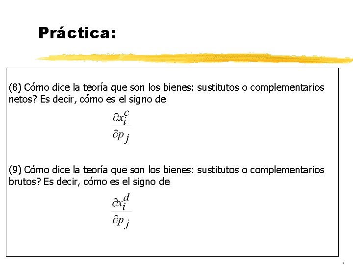 Práctica: (8) Cómo dice la teoría que son los bienes: sustitutos o complementarios netos? Práctica: (8) Cómo dice la teoría que son los bienes: sustitutos o complementarios netos?