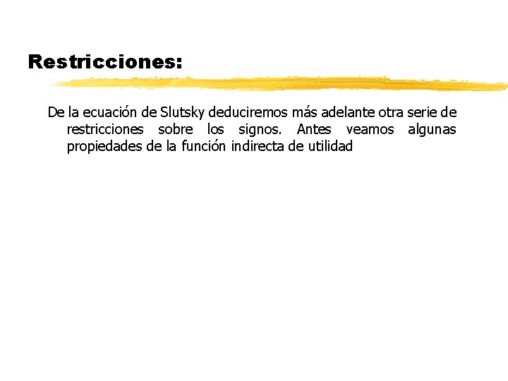 Restricciones: De la ecuación de Slutsky deduciremos más adelante otra serie de restricciones sobre Restricciones: De la ecuación de Slutsky deduciremos más adelante otra serie de restricciones sobre