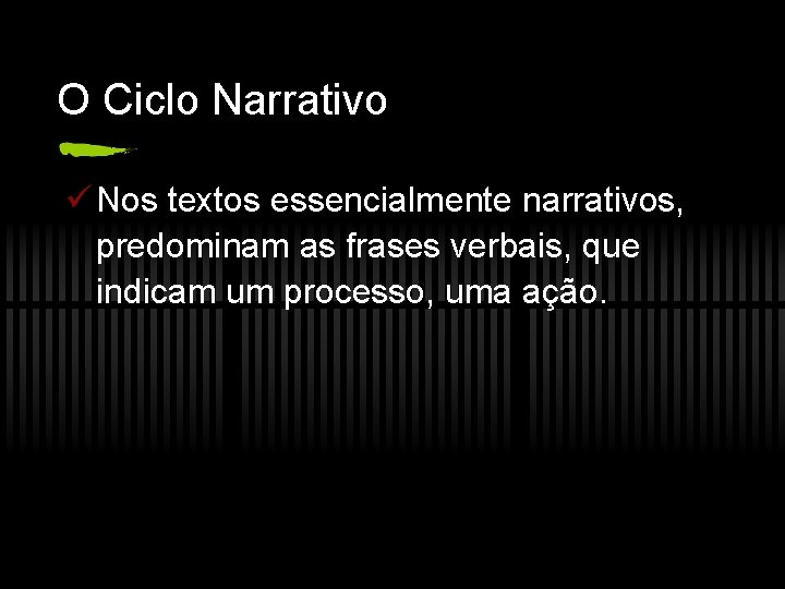 O Ciclo Narrativo ü Nos textos essencialmente narrativos, predominam as frases verbais, que indicam