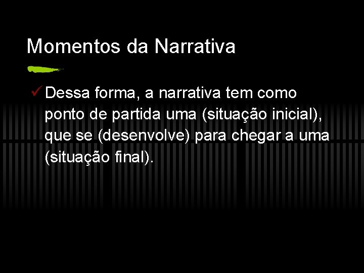 Momentos da Narrativa ü Dessa forma, a narrativa tem como ponto de partida uma