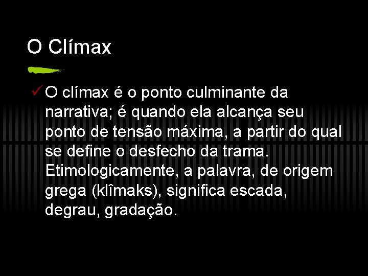 O Clímax ü O clímax é o ponto culminante da narrativa; é quando ela