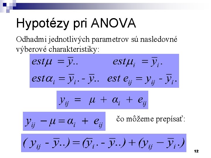 Hypotézy pri ANOVA Odhadmi jednotlivých parametrov sú nasledovné výberové charakteristiky: čo môžeme prepísať: 12