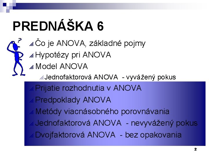 PREDNÁŠKA 6 p Čo je ANOVA, základné pojmy p Hypotézy pri ANOVA p Model