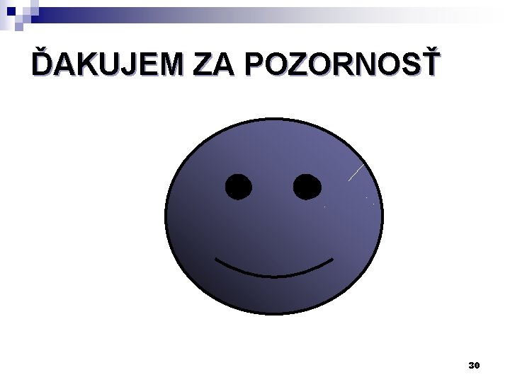ĎAKUJEM ZA POZORNOSŤ 30 ĎAKUJEM ZA POZORNOSŤ 30