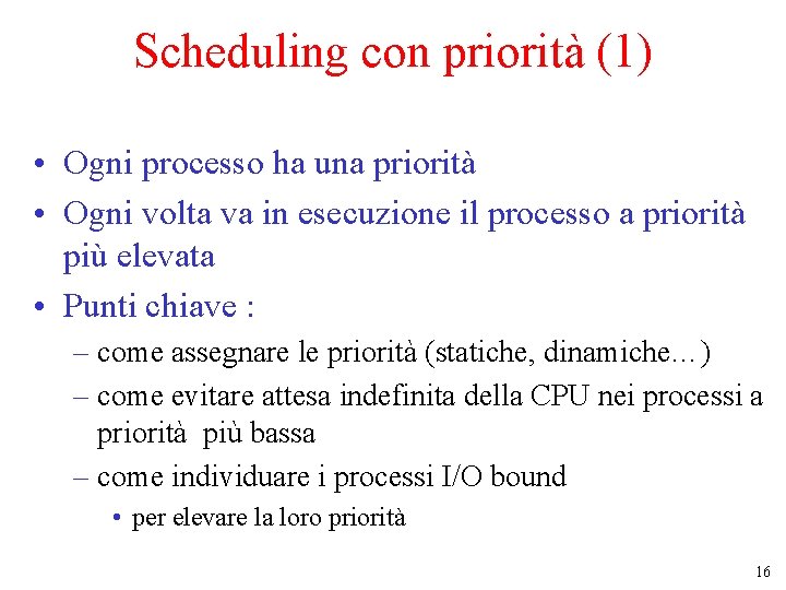 Scheduling con priorità (1) • Ogni processo ha una priorità • Ogni volta va