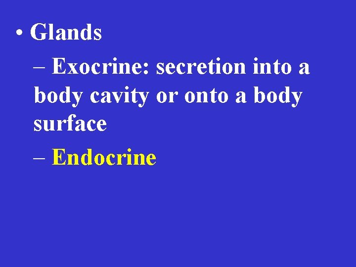  • Glands – Exocrine: secretion into a body cavity or onto a body