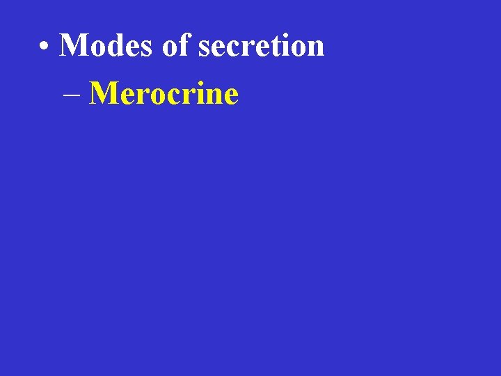  • Modes of secretion – Merocrine 