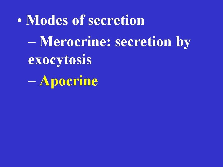  • Modes of secretion – Merocrine: secretion by exocytosis – Apocrine 