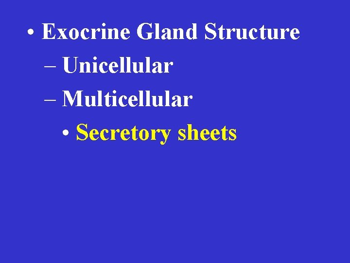  • Exocrine Gland Structure – Unicellular – Multicellular • Secretory sheets 