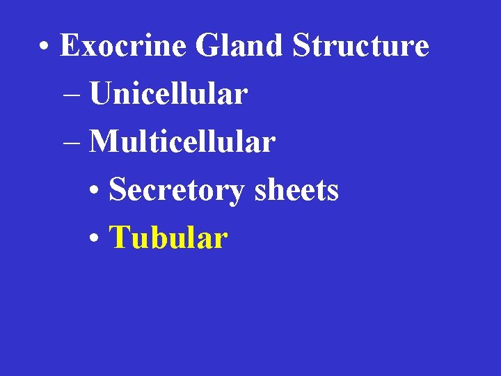  • Exocrine Gland Structure – Unicellular – Multicellular • Secretory sheets • Tubular