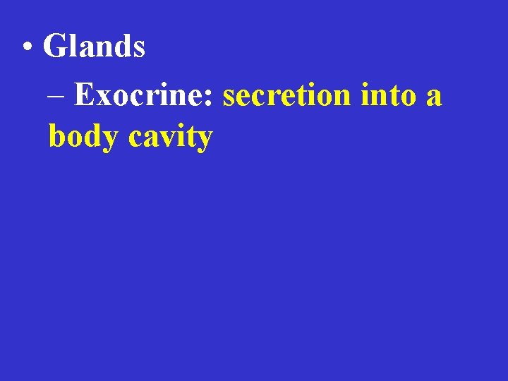  • Glands – Exocrine: secretion into a body cavity 