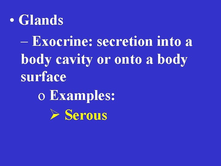  • Glands – Exocrine: secretion into a body cavity or onto a body