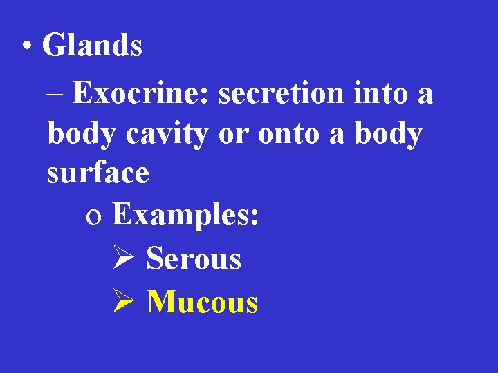  • Glands – Exocrine: secretion into a body cavity or onto a body