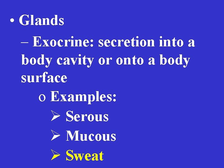  • Glands – Exocrine: secretion into a body cavity or onto a body