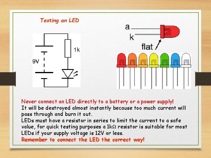 Testing an LED Never connect an LED directly to a battery or a power