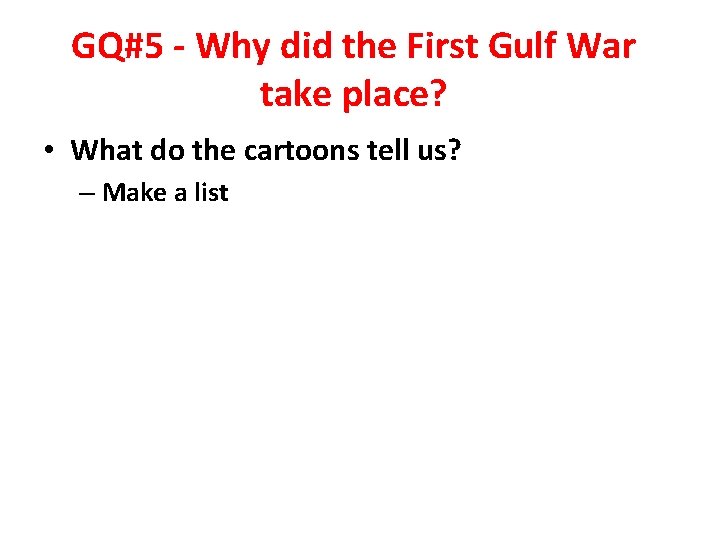 GQ#5 - Why did the First Gulf War take place? • What do the