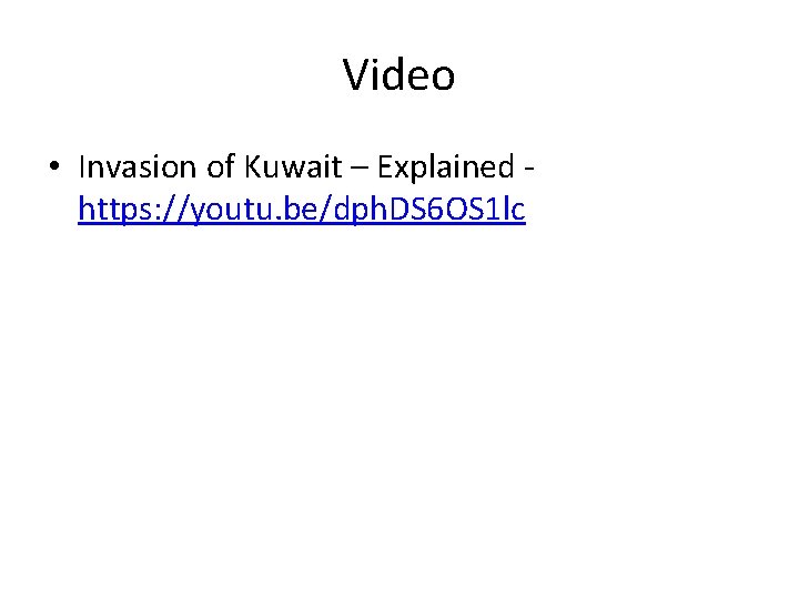 Video • Invasion of Kuwait – Explained https: //youtu. be/dph. DS 6 OS 1