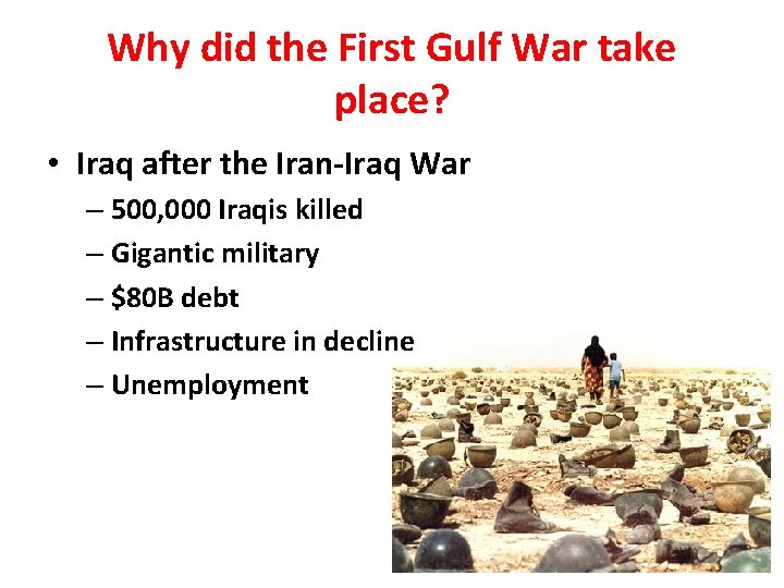 Why did the First Gulf War take place? • Iraq after the Iran-Iraq War