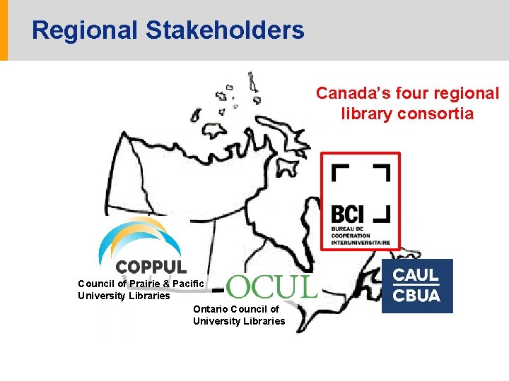 Regional Stakeholders Canada’s four regional library consortia Council of Prairie & Pacific University Libraries