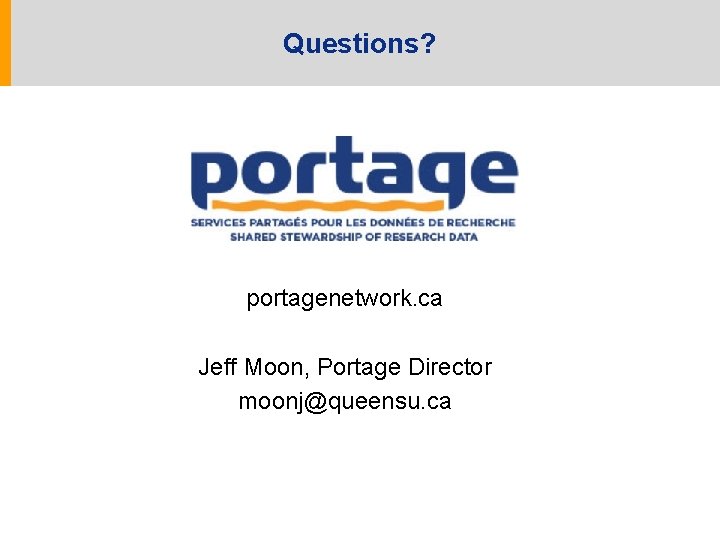 Questions? portagenetwork. ca Jeff Moon, Portage Director moonj@queensu. ca 