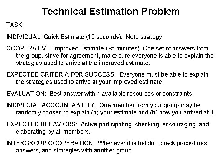 Technical Estimation Problem TASK: INDIVIDUAL: Quick Estimate (10 seconds). Note strategy. COOPERATIVE: Improved Estimate