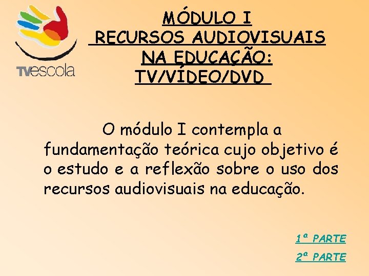 MÓDULO I RECURSOS AUDIOVISUAIS NA EDUCAÇÃO: TV/VÍDEO/DVD O módulo I contempla a fundamentação teórica