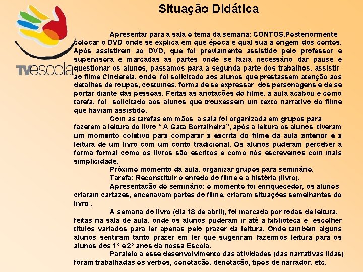 Situação Didática Apresentar para a sala o tema da semana: CONTOS. Posteriormente colocar o