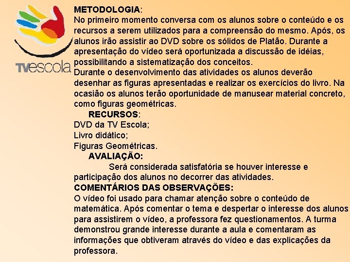 METODOLOGIA: No primeiro momento conversa com os alunos sobre o conteúdo e os recursos