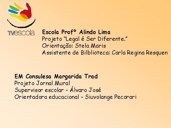 Escola Profº Alindo Lima Projeto “Legal é Ser Diferente. ” Orientação: Stela Maris Assistente