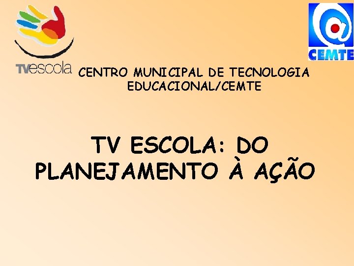 CENTRO MUNICIPAL DE TECNOLOGIA EDUCACIONAL/CEMTE TV ESCOLA: DO PLANEJAMENTO À AÇÃO 
