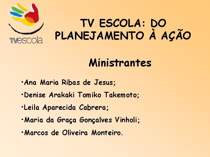 TV ESCOLA: DO PLANEJAMENTO À AÇÃO Ministrantes • Ana Maria Ribas de Jesus; •