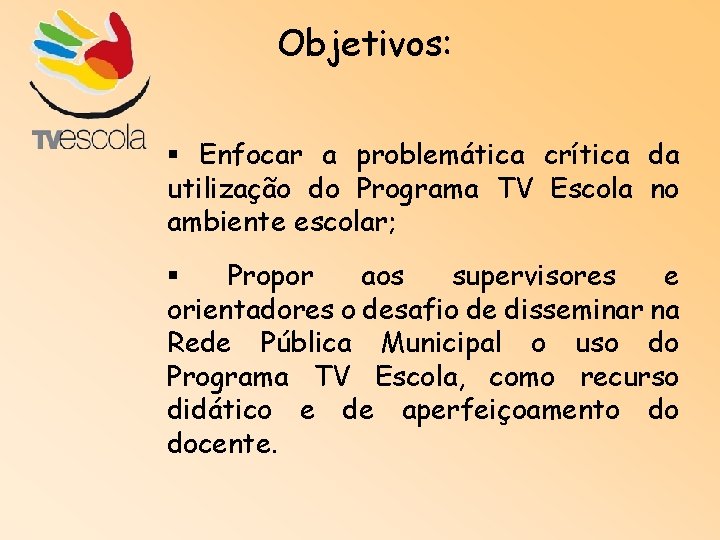 Objetivos: Enfocar a problemática crítica da utilização do Programa TV Escola no ambiente escolar;