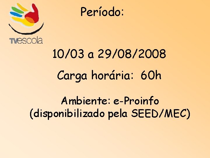 Período: 10/03 a 29/08/2008 Carga horária: 60 h Ambiente: e-Proinfo (disponibilizado pela SEED/MEC) 