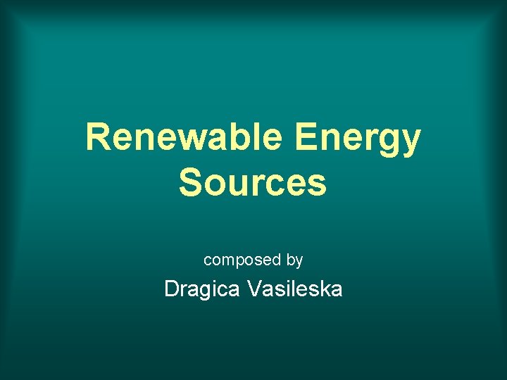 Renewable Energy Sources composed by Dragica Vasileska 