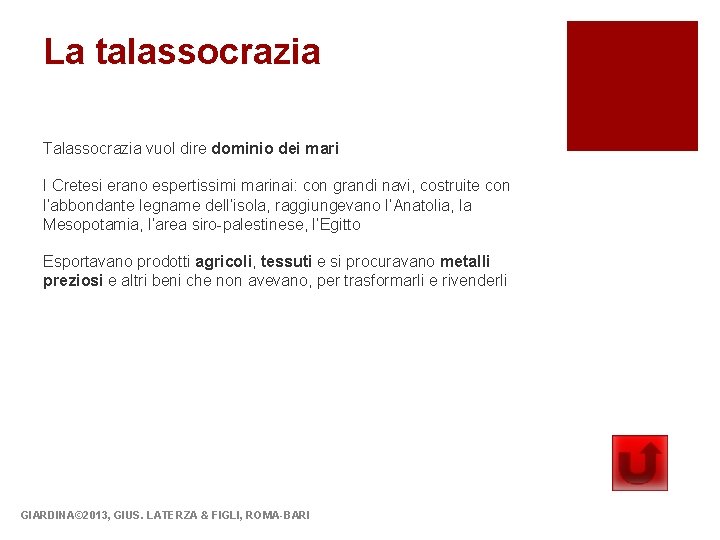 La talassocrazia Talassocrazia vuol dire dominio dei mari I Cretesi erano espertissimi marinai: con