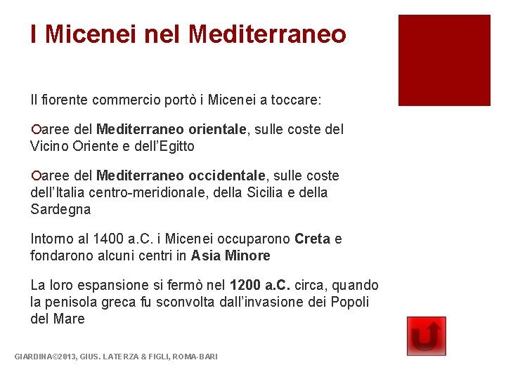 I Micenei nel Mediterraneo Il fiorente commercio portò i Micenei a toccare: ¡aree del